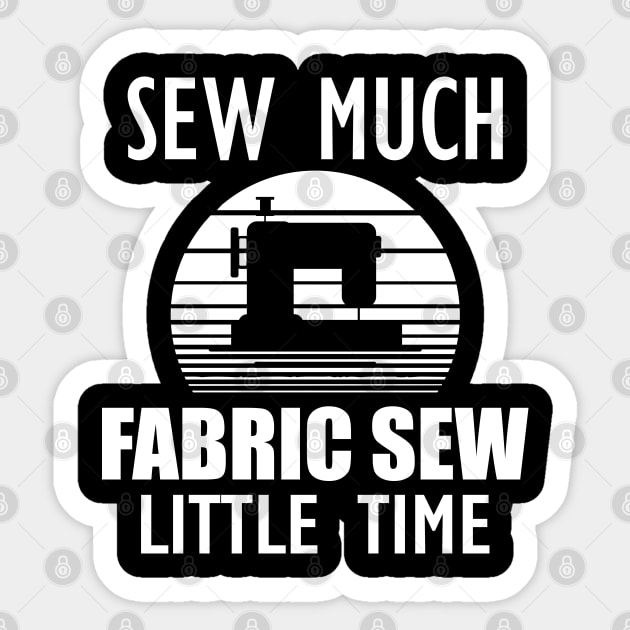 Sewing - Sew Much Fabric Sew Little Time w Sticker by KC Happy Shop